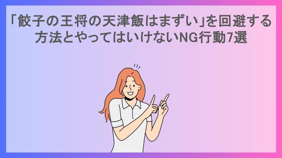 「餃子の王将の天津飯はまずい」を回避する方法とやってはいけないNG行動7選